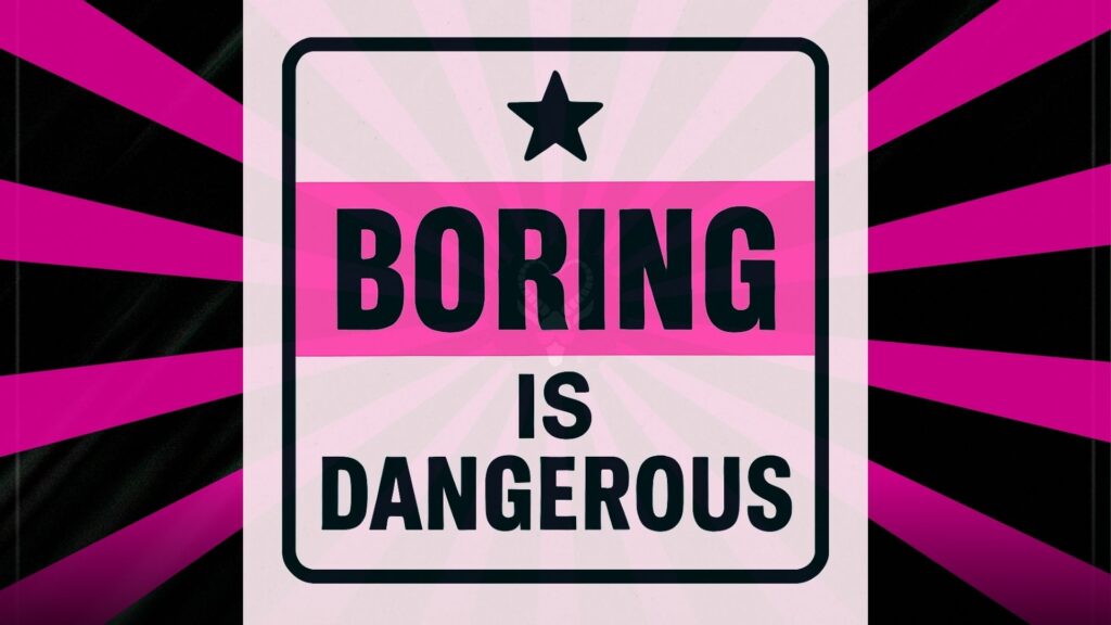 Pink and black graphic sign that says "Boring is Dangerous" on a radial background
